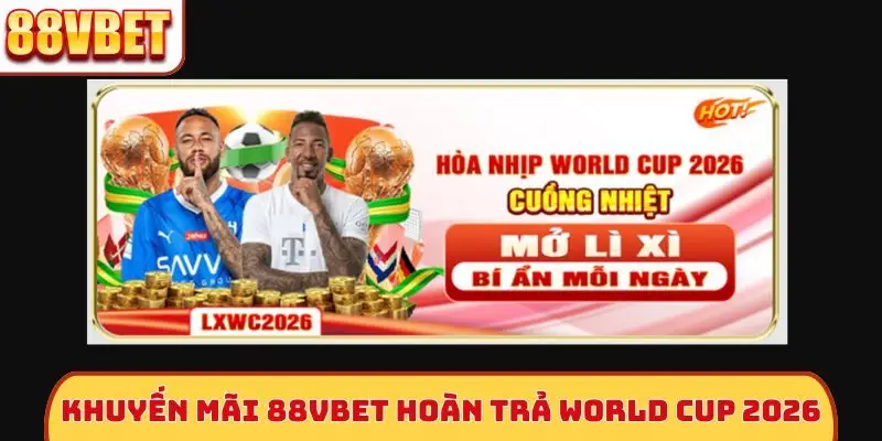 Khuyến mãi 88VBet hoàn trả World Cup 2026