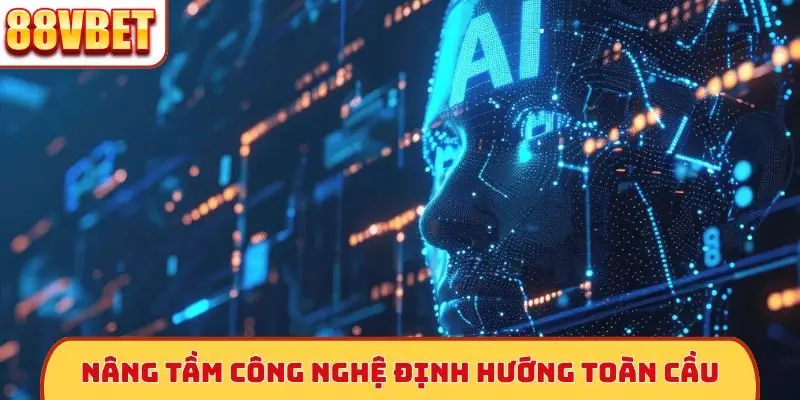 Nâng tầm công nghệ định hướng toàn cầu
