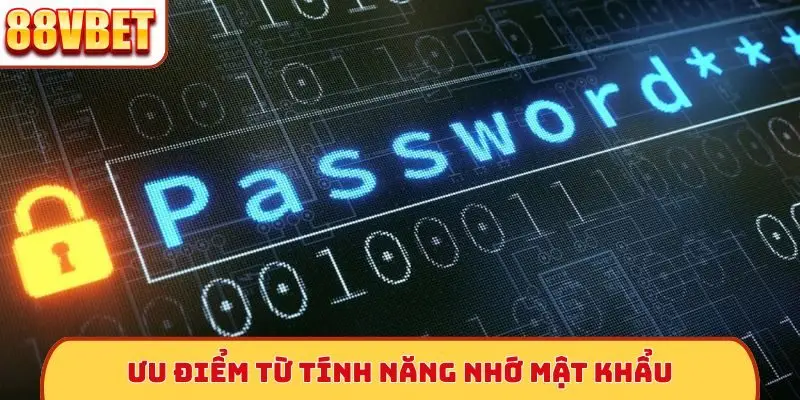 Ưu điểm từ tính năng nhớ mật khẩu